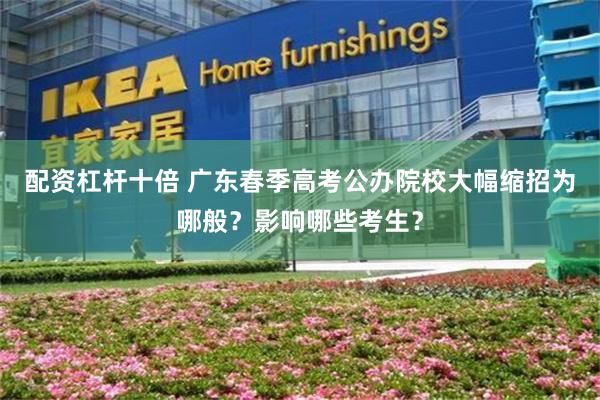 配资杠杆十倍 广东春季高考公办院校大幅缩招为哪般？影响哪些考生？