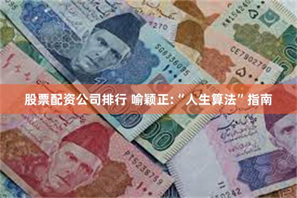 股票配资公司排行 喻颖正:“人生算法”指南