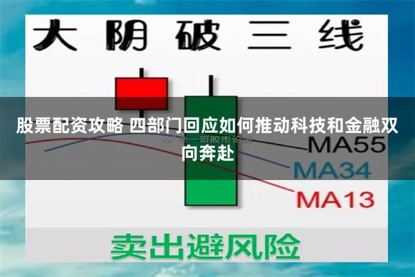 股票配资攻略 四部门回应如何推动科技和金融双向奔赴