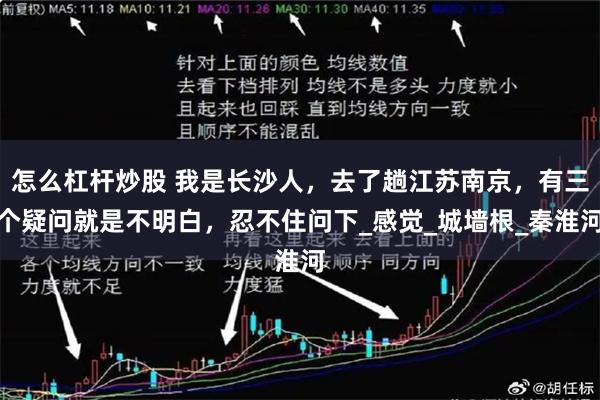 怎么杠杆炒股 我是长沙人，去了趟江苏南京，有三个疑问就是不明白，忍不住问下_感觉_城墙根_秦淮河