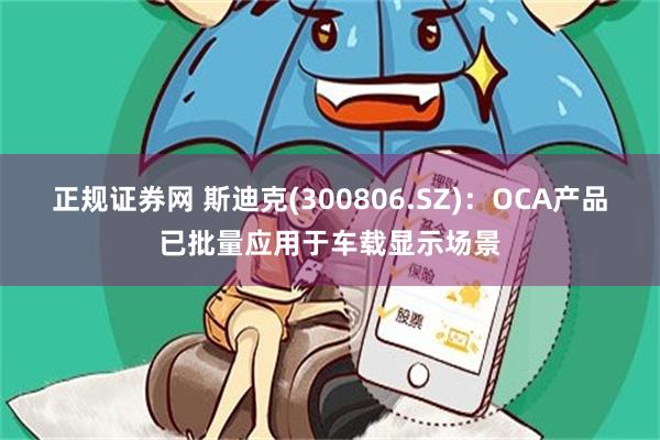 正规证券网 斯迪克(300806.SZ)：OCA产品已批量应用于车载显示场景