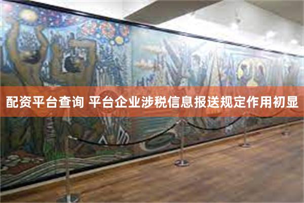 配资平台查询 平台企业涉税信息报送规定作用初显